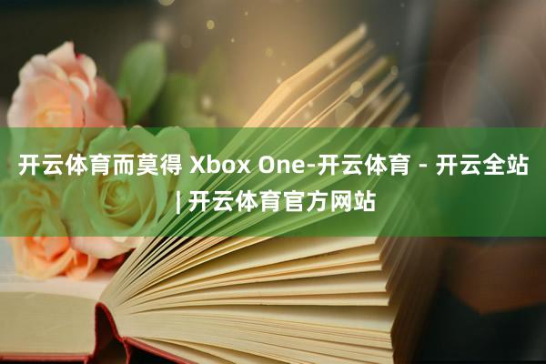 开云体育而莫得 Xbox One-开云体育 - 开云全站 | 开云体育官方网站