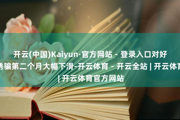 开云(中国)Kaiyun·官方网站 - 登录入口对好意思出口诱骗第二个月大幅下滑-开云体育 - 开云全站 | 开云体育官方网站